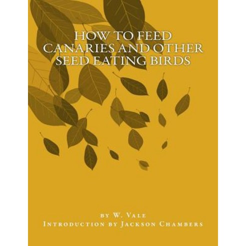 How to Feed Canaries and Other Seed Eating Birds Paperback, Createspace Independent Publishing Platform