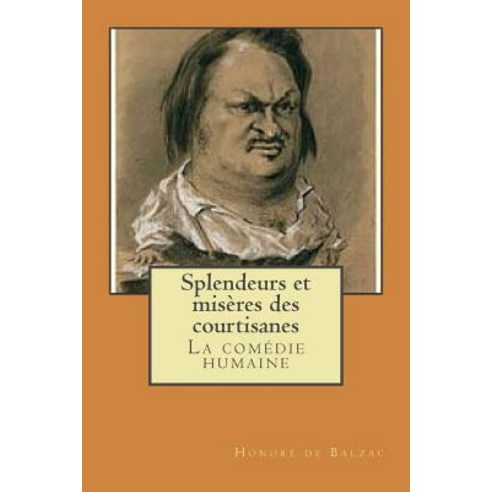 Splendeurs Et Miseres Des Courtisanes: La Comedie Humaine Paperback, Createspace Independent Publishing Platform
