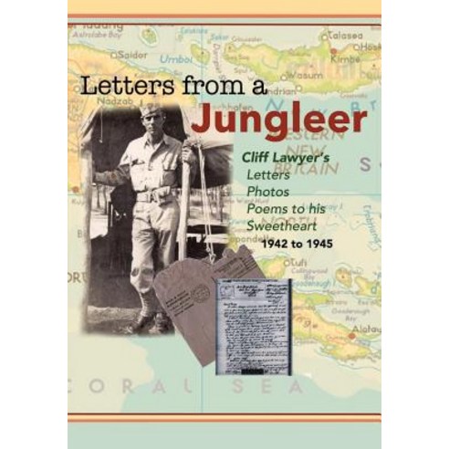 Letters from a Jungleer: Cliff Lawyer''s Letters Photos and Poems to His Sweetheart 1942-1945 Paperback, Createspace Independent Publishing Platform