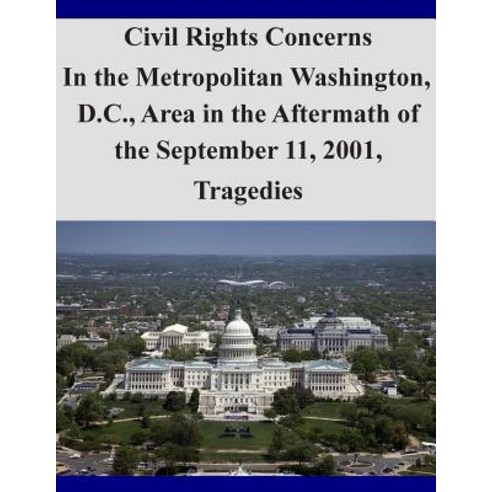 Civil Rights Concerns in the Metropolitan Washington D.C. Area in the Aftermath of the September 11 2001 Tragedies Paperback, Createspace