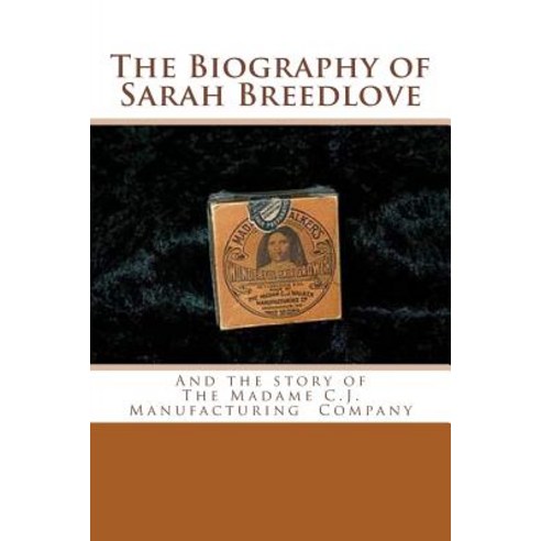 The Biography of Sarah Breedlove: And the Story of the Madame C.J. Walker Manufacturing Company Paperback, Createspace Independent Publishing Platform