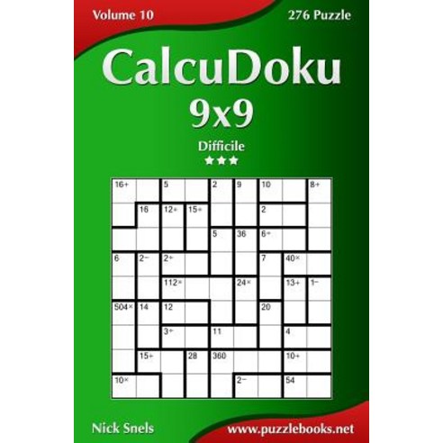Calcudoku 9x9 - Difficile - Volume 10 - 276 Puzzle Paperback, Createspace Independent Publishing Platform