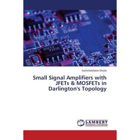 Small Signal Amplifiers with Jfets & Mosfets in Darlington''s Topology Paperback, LAP Lambert Academic Publishing