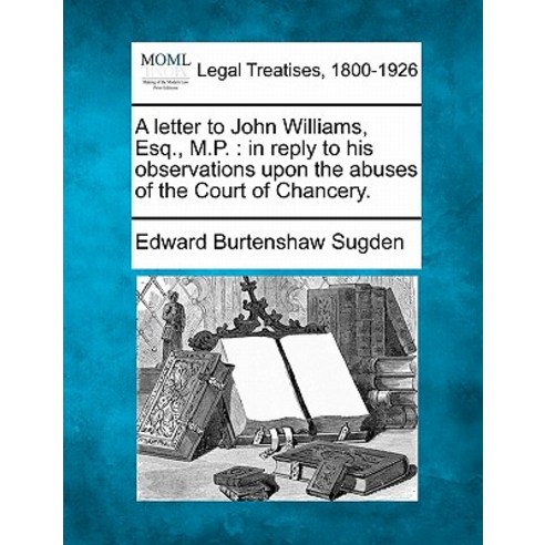 A Letter to John Williams Esq. M.P.: In Reply to His Observations Upon the Abuses of the Court of Chancery. Paperback, Gale Ecco, Making of Modern Law