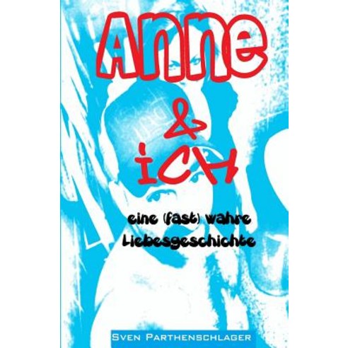 Anne & Ich: Eine (Fast) Wahre Liebesgeschichte Paperback, Createspace Independent Publishing Platform