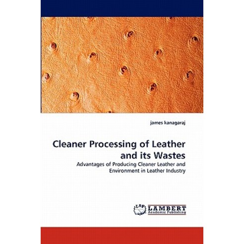 Cleaner Processing of Leather and Its Wastes Paperback, LAP Lambert Academic Publishing