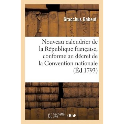 Nouveau Calendrier de La Republique Francaise Conforme Au Decret de La Convention Nationale Paperback, Hachette Livre Bnf