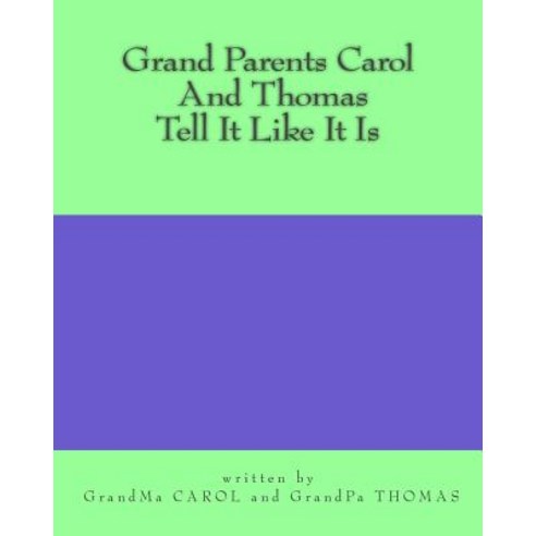 Grand Parents Carol and Thomas Tell It Like It Is Paperback, Createspace Independent Publishing Platform