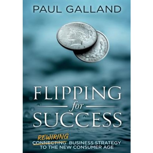 Flipping for Success: Rewiring Business Strategy to the New Consumer Age Paperback, Flipside Enterprising Services