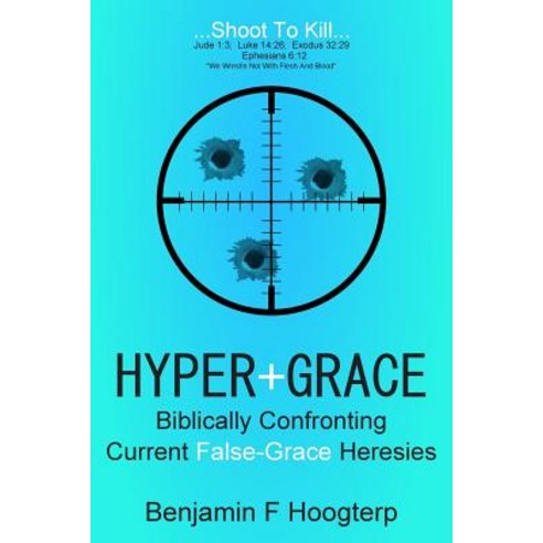 Hyper-Grace: Biblically Confronting Current False-Grace Heresies Paperback, Createspace Independent Publishing Platform