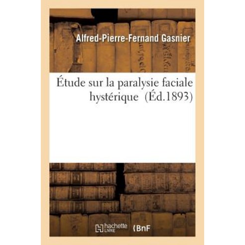 Etude Sur La Paralysie Faciale Hysterique = A0/00tude Sur La Paralysie Faciale Hysta(c)Rique Paperback, Hachette Livre - Bnf