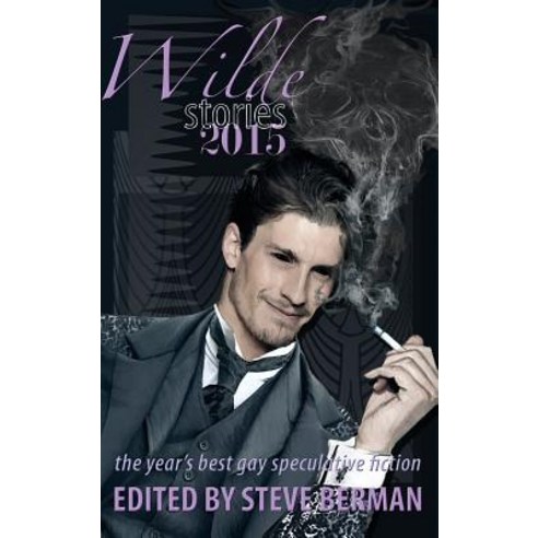 Wilde Stories 2015: The Year''s Best Gay Speculative Fiction Hardcover, Lethe Press