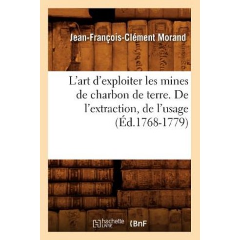 L''Art D''Exploiter Les Mines de Charbon de Terre. de L''Extraction de L''Usage (A0/00d.1768-1779) Paperback, Hachette Livre Bnf