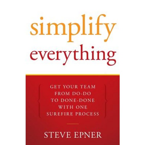 Simplify Everything: Get Your Team from Do-Do to Done-Done with One Surefire Process Paperback, Live Oak Book Company