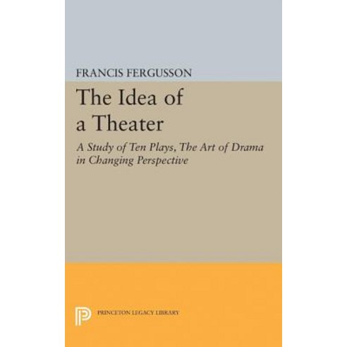 The Idea of a Theater: A Study of Ten Plays the Art of Drama in Changing Perspective Paperback, Princeton University Press