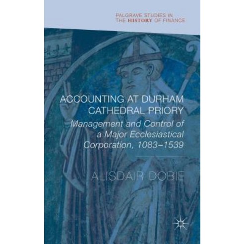 Accounting at Durham Cathedral Priory: Management and Control of a Major Ecclesiastical Corporation 1083-1540 Hardcover, Palgrave MacMillan
