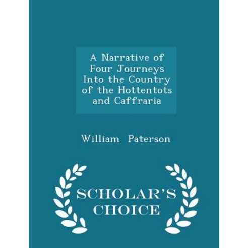 A Narrative of Four Journeys Into the Country of the Hottentots and Caffraria - Scholar''s Choice Edition Paperback