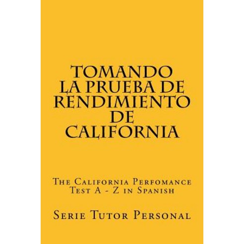 Tomando La Prueba de Rendimiento de California: The California Perfomance Test a - Z in Spanish Paperback, Createspace Independent Publishing Platform