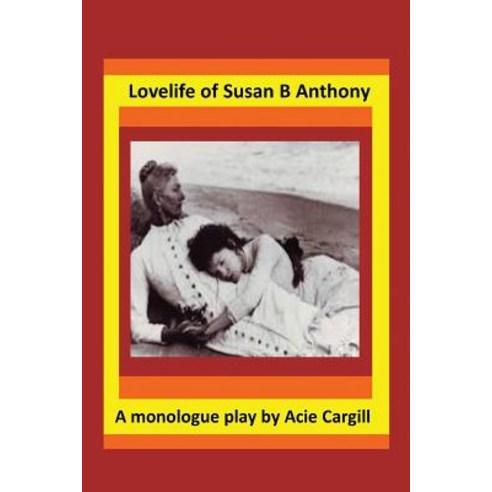 Love Life of Susan B. Anthony: A Monologue Play Paperback, Createspace Independent Publishing Platform