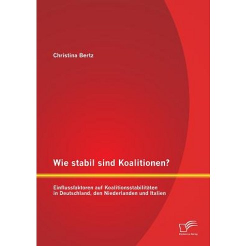 Wie Stabil Sind Koalitionen? Einflussfaktoren Auf Koalitionsstabilitaten in Deutschland Den Niederlanden Und Italien Paperback, Diplomica Verlag Gmbh