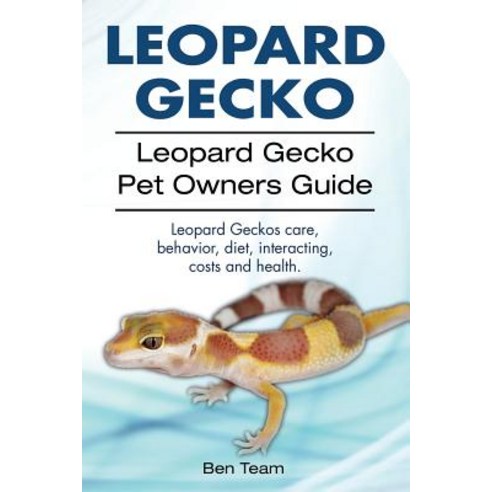 Leopard Gecko. Leopard Gecko Pet Owners Guide. Leopard Geckos Care Behavior Diet Interacting..., Imb Publishing