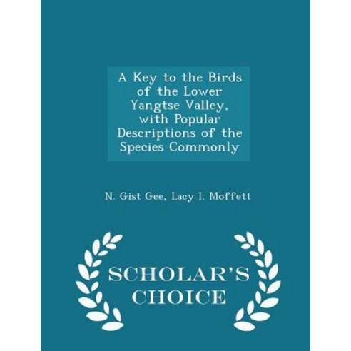 A Key to the Birds of the Lower Yangtse Valley with Popular Descriptions of the Species Commonly - Scholar''s Choice Edition Paperback