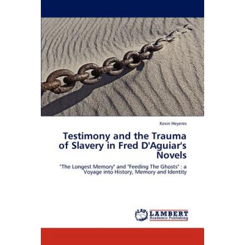 Testimony and the Trauma of Slavery in Fred D''Aguiar''s Novels Paperback, LAP Lambert Academic Publishing