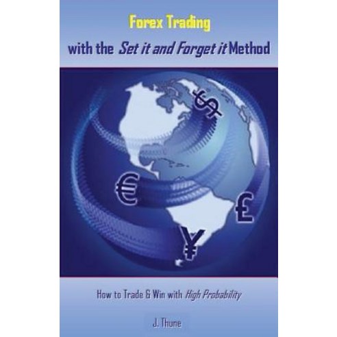 Forex Trading with the Set It and Forget It Method: How to Trade & Win with High Probability Paperback, Createspace Independent Publishing Platform