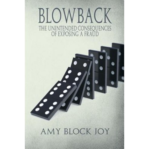Blowback: The Unintended Consequences of Exposing a Fraud Paperback, Createspace Independent Publishing Platform