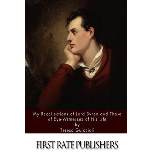 My Recollections of Lord Byron and Those of Eye-Witnesses of His Life Paperback, Createspace