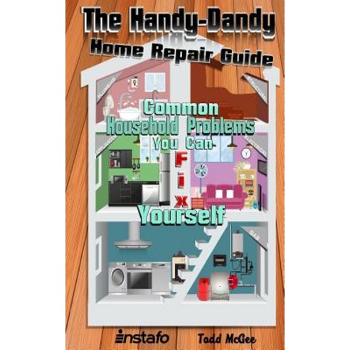 The Handy-Dandy Home Repair Guide: Common Household Problems You Can Fix Yourself Paperback, Createspace Independent Publishing Platform