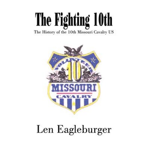 The Fighting 10th: The History of the 10th Missouri Cavalry Us Paperback, Authorhouse