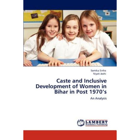 Caste and Inclusive Development of Women in Bihar in Post 1970''s Paperback, LAP Lambert Academic Publishing