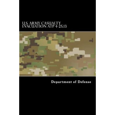 U.S. Army Casualty Evacuation Atp 4-25.13 Paperback, Createspace Independent Publishing Platform
