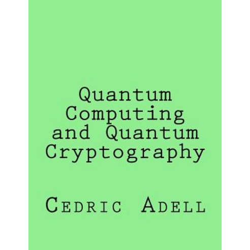 Quantum Computing and Quantum Cryptography Paperback, Createspace Independent Publishing Platform