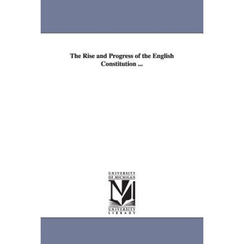 The Rise and Progress of the English Constitution ... Paperback, University of Michigan Library