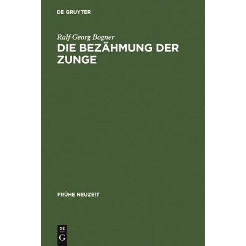 Die Bezahmung Der Zunge: Literatur Und Disziplinierung Der Alltagskommunikation in Der Fruhen Neuzeit Hardcover, de Gruyter