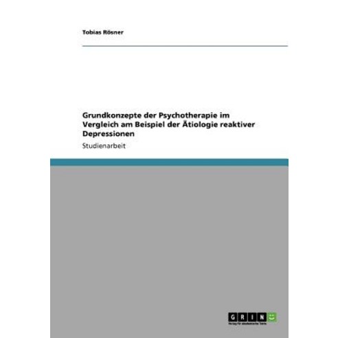 Grundkonzepte Der Psychotherapie Im Vergleich Am Beispiel Der Atiologie Reaktiver Depressionen Paperback, Grin Publishing