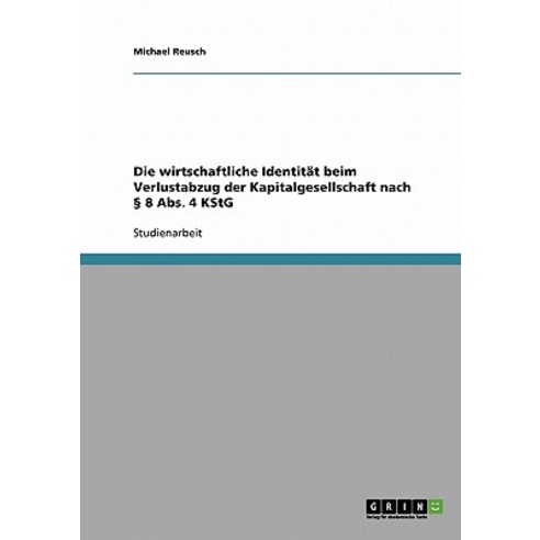 Die Wirtschaftliche Identitat Beim Verlustabzug Der Kapitalgesellschaft Nach 8 ABS. 4 Kstg Paperback, Grin Publishing