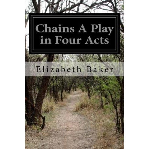 Chains a Play in Four Acts Paperback, Createspace Independent Publishing Platform