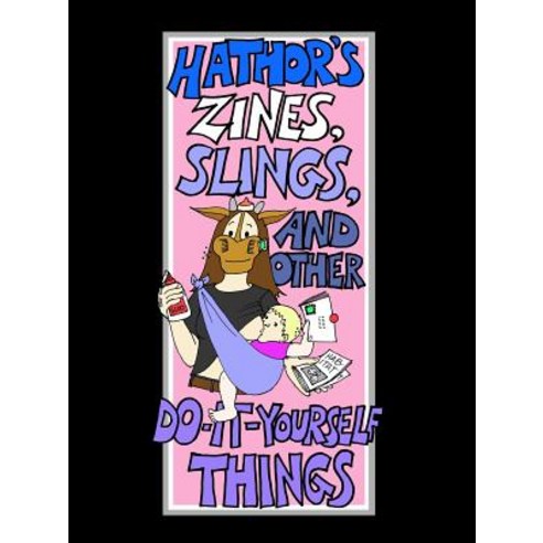 Hathor''s Zines Slings and Other Do-It-Yourself Things Paperback, Hathor! Publishing