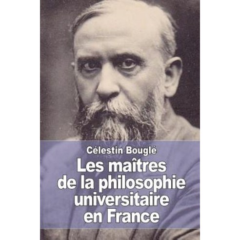 Les Maitres de La Philosophie Universitaire En France Paperback, Createspace Independent Publishing Platform