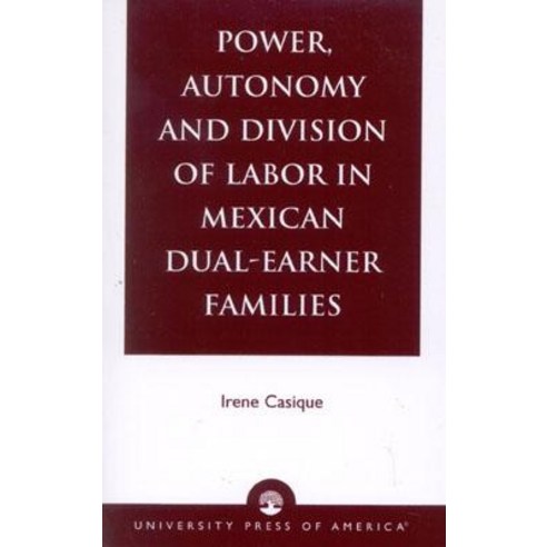 Power Autonomy and Division of Labor in Mexican Dual-Earner Families Paperback, University Press of America