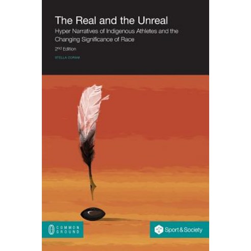 The Real and the Unreal: Hyper Narratives of Indigenous Athletes and the Changing Significance of Race 2nd Edition Paperback, Common Ground Publishing