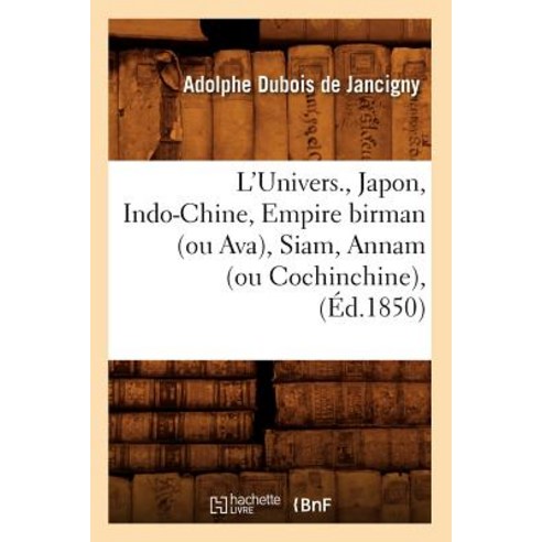 L''Univers. Japon Indo-Chine Empire Birman (Ou Ava) Siam Annam (Ou Cochinchine) (Ed.1850) Paperback, Hachette Livre Bnf