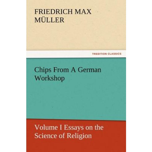 Chips from a German Workshop - Volume I Essays on the Science of Religion Paperback, Tredition Classics