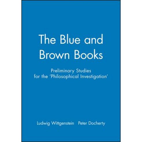 The Blue and Brown Books: Preliminary Studies for the ''Philosophical ...