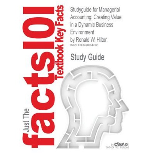 Studyguide for Managerial Accounting: Creating Value in a Dynamic Business Environment by Hilton Ronald W. ISBN 9780073526928 Paperback, Cram101