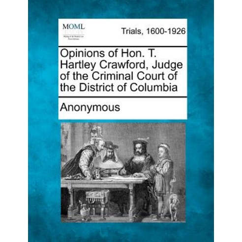 Opinions of Hon. T. Hartley Crawford Judge of the Criminal Court of the District of Columbia Paperback, Gale Ecco, Making of Modern Law