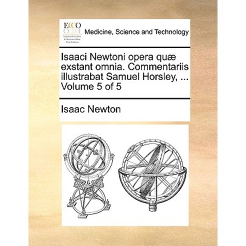 Isaaci Newtoni Opera Quae Exstant Omnia. Commentariis Illustrabat Samuel Horsley ... Volume 5 of 5 Paperback, Gale Ecco, Print Editions